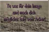 Spruch Abfuhr: Tu was für dein Image und mach dich möglichst bald vom Acker!