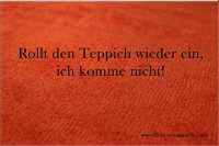 Spruch Rollt den Teppich wieder ein, ich komme nicht.