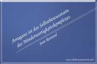 Arroganz ist das Selbstbewusstsein des Minderwertigkeitskomplexes. - Jean Rostand